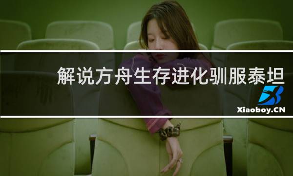 解说方舟生存进化驯服泰坦