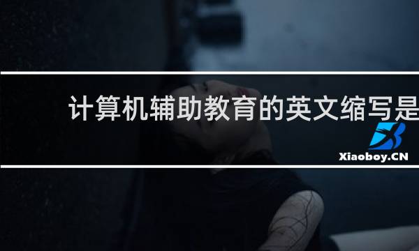 计算机辅助教育的英文缩写是