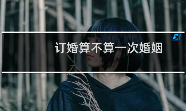 订婚算不算一次婚姻