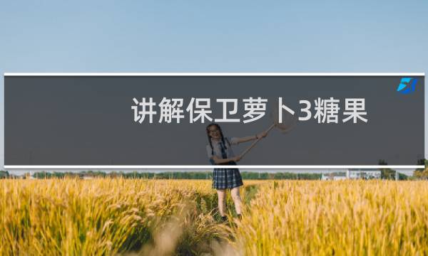 讲解保卫萝卜3糖果