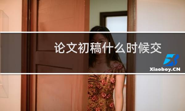 论文初稿什么时候交