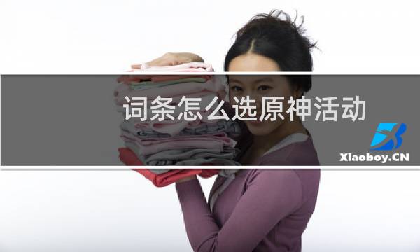 词条怎么选原神活动