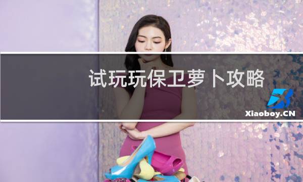 试玩玩保卫萝卜攻略