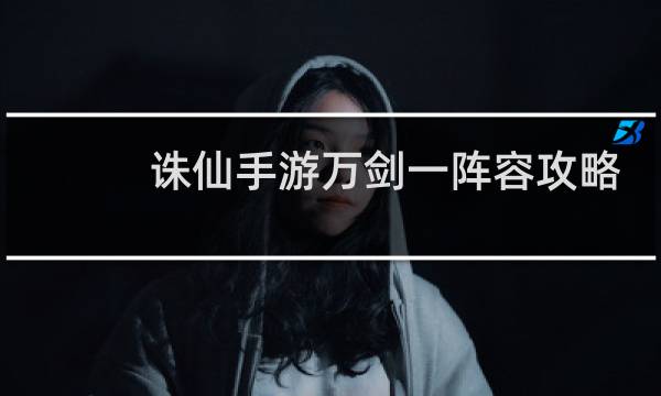 诛仙手游万剑一阵容攻略