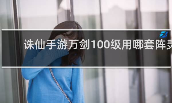 诛仙手游万剑100级用哪套阵灵