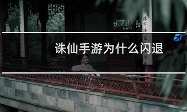 诛仙手游为什么闪退