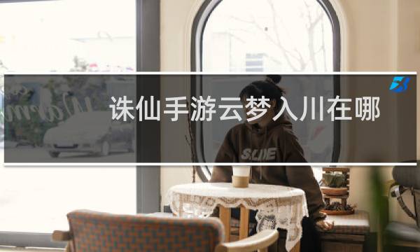 诛仙手游云梦入川在哪