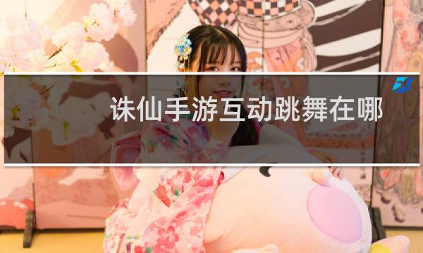 诛仙手游互动跳舞在哪