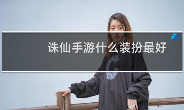诛仙手游什么装扮最好