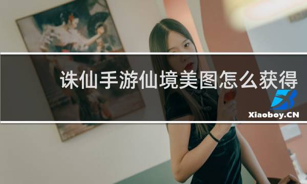 诛仙手游仙境美图怎么获得