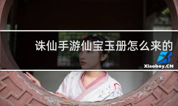 诛仙手游仙宝玉册怎么来的
