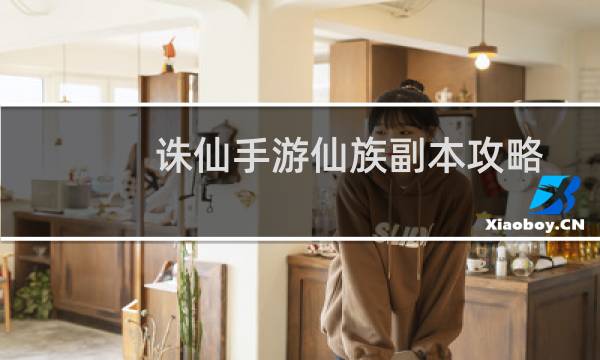 诛仙手游仙族副本攻略