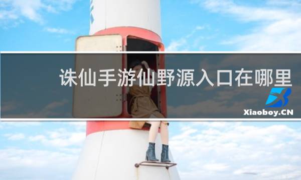 诛仙手游仙野源入口在哪里