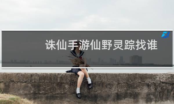 诛仙手游仙野灵踪找谁