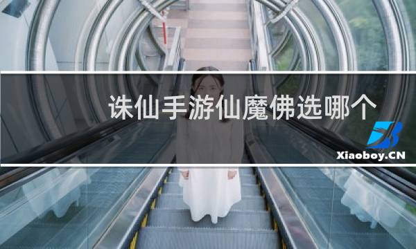 诛仙手游仙魔佛选哪个