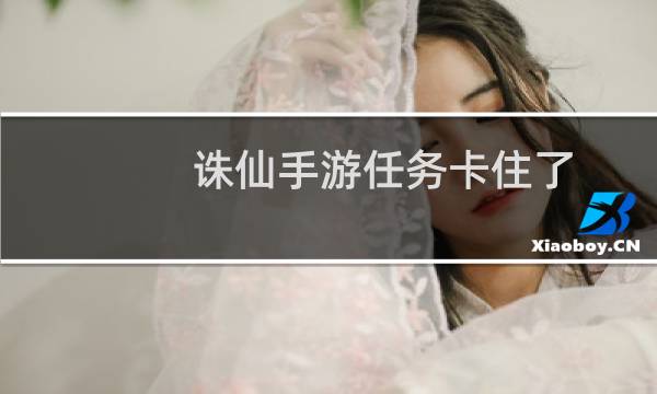 诛仙手游任务卡住了
