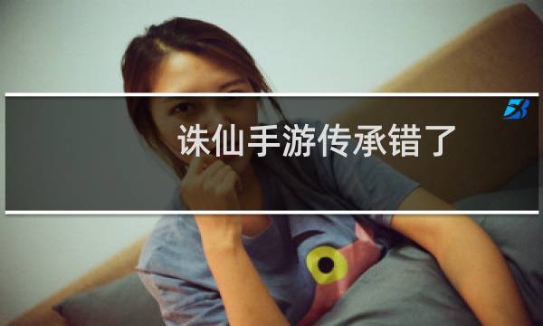诛仙手游传承错了
