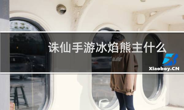 诛仙手游冰焰熊主什么