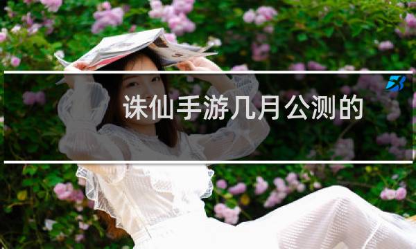 诛仙手游几月公测的