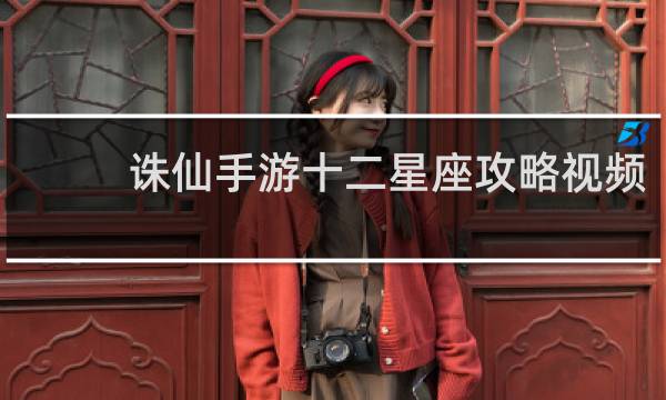 诛仙手游十二星座攻略视频