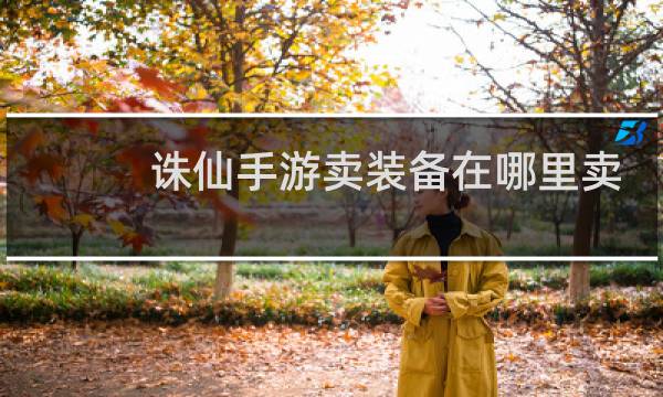 诛仙手游卖装备在哪里卖
