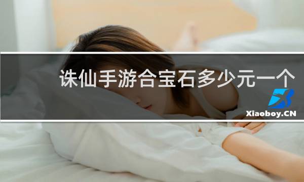 诛仙手游合宝石多少元一个