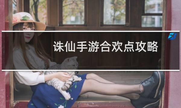 诛仙手游合欢点攻略