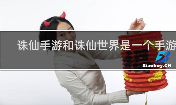 诛仙手游和诛仙世界是一个手游吗