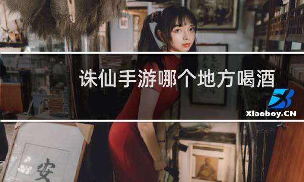 诛仙手游哪个地方喝酒