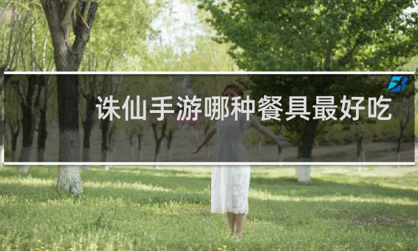 诛仙手游哪种餐具最好吃