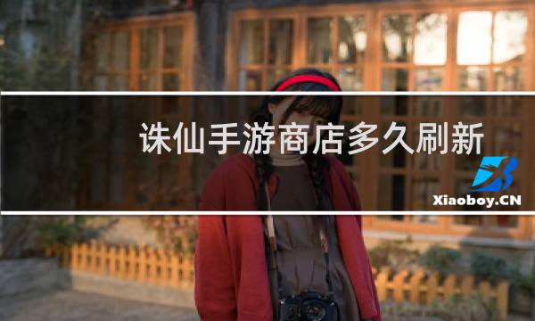诛仙手游商店多久刷新