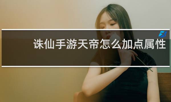 诛仙手游天帝怎么加点属性