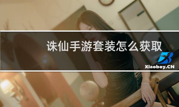 诛仙手游套装怎么获取