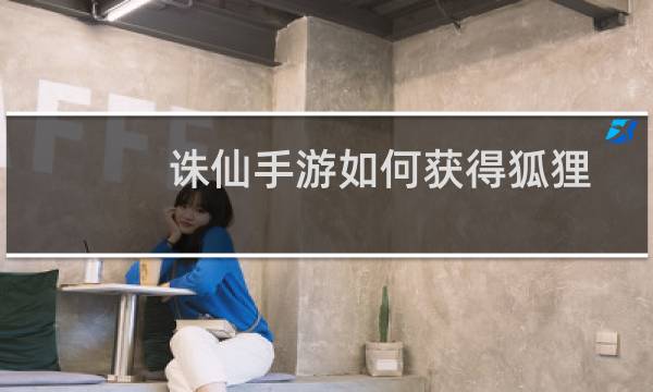 诛仙手游如何获得狐狸