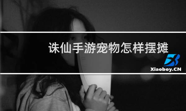 诛仙手游宠物怎样摆摊