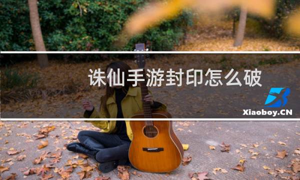 诛仙手游封印怎么破