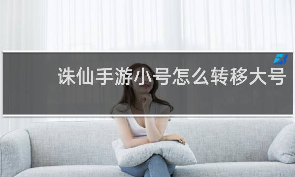 诛仙手游小号怎么转移大号