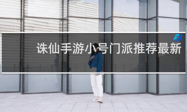 诛仙手游小号门派推荐最新