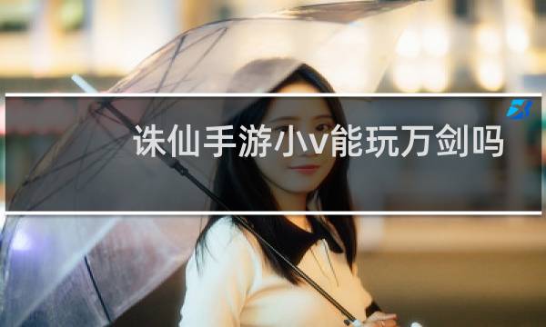 诛仙手游小v能玩万剑吗