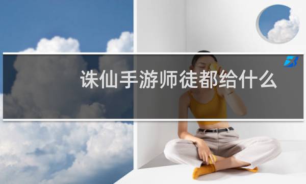 诛仙手游师徒都给什么