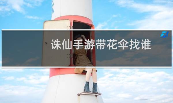 诛仙手游带花伞找谁