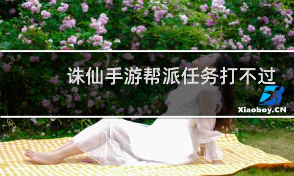 诛仙手游帮派任务打不过