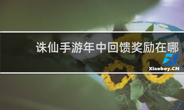 诛仙手游年中回馈奖励在哪