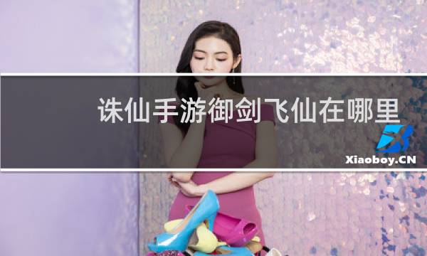 诛仙手游御剑飞仙在哪里