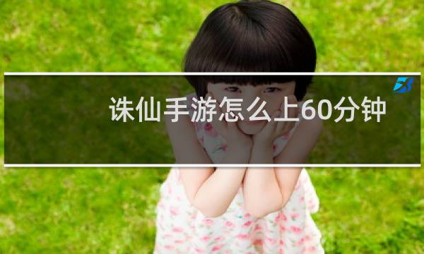 诛仙手游怎么上60分钟