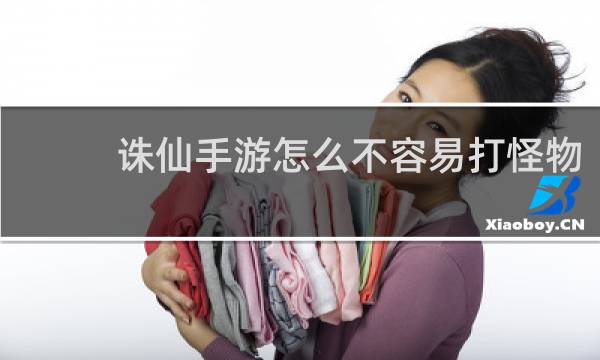 诛仙手游怎么不容易打怪物