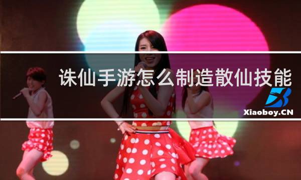 诛仙手游怎么制造散仙技能