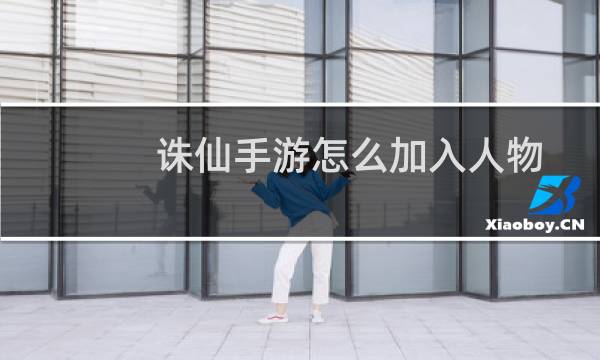 诛仙手游怎么加入人物