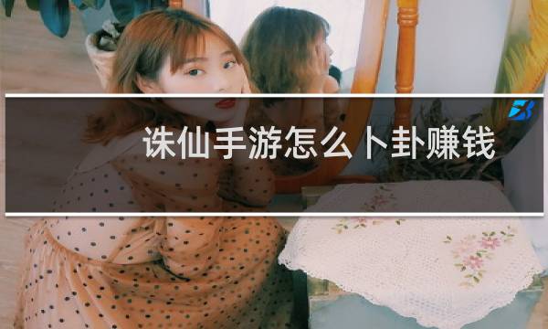 诛仙手游怎么卜卦赚钱