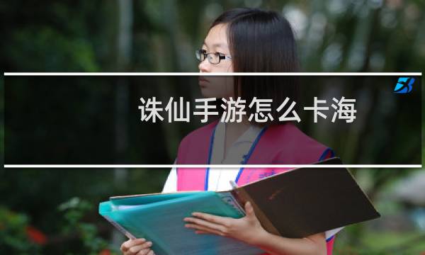 诛仙手游怎么卡海